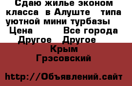 Сдаю жилье эконом класса  в Алуште ( типа уютной мини-турбазы) › Цена ­ 350 - Все города Другое » Другое   . Крым,Грэсовский